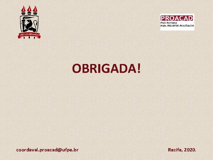 OBRIGADA! coordaval. proacad@ufpe. br Recife, 2020. OBRIGADA! coordaval. proacad@ufpe. br Recife, 2020.