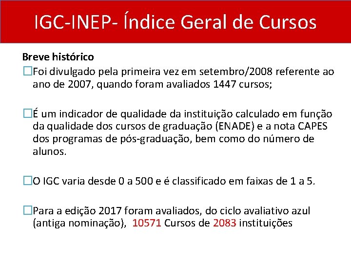 IGC-INEP- Índice Geral de Cursos Breve histórico �Foi divulgado pela primeira vez em setembro/2008 IGC-INEP- Índice Geral de Cursos Breve histórico �Foi divulgado pela primeira vez em setembro/2008