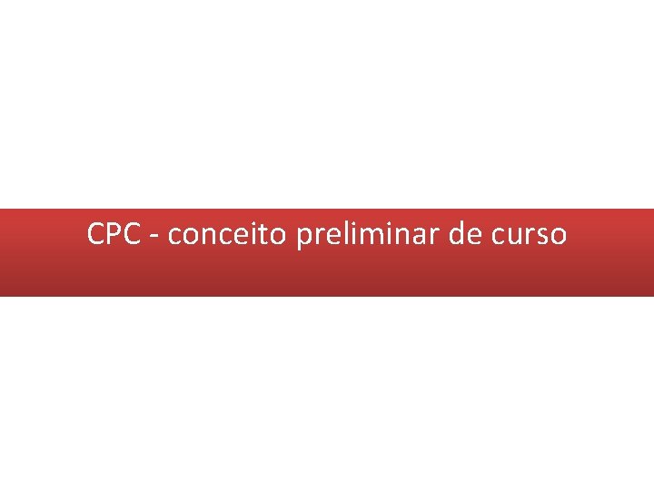 CPC - conceito preliminar de curso CPC - conceito preliminar de curso