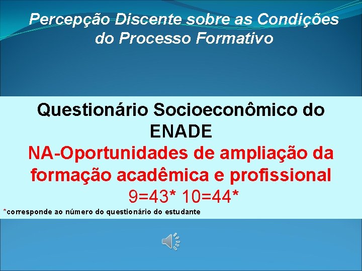 Percepção Discente sobre as Condições do Processo Formativo Questionário Socioeconômico do ENADE NA-Oportunidades de Percepção Discente sobre as Condições do Processo Formativo Questionário Socioeconômico do ENADE NA-Oportunidades de