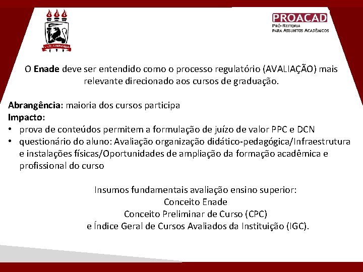 O Enade deve ser entendido como o processo regulatório (AVALIAÇÃO) mais relevante direcionado aos O Enade deve ser entendido como o processo regulatório (AVALIAÇÃO) mais relevante direcionado aos