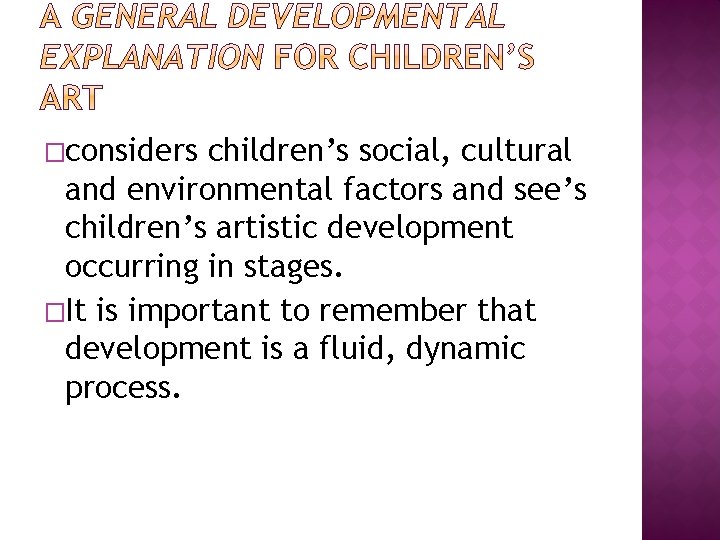 �considers children’s social, cultural and environmental factors and see’s children’s artistic development occurring in