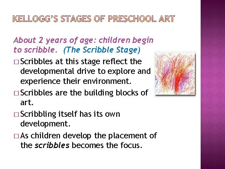 About 2 years of age: children begin to scribble. (The Scribble Stage) � Scribbles