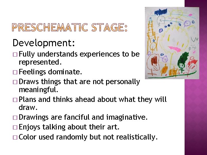 Development: � Fully understands experiences to be represented. � Feelings dominate. � Draws things