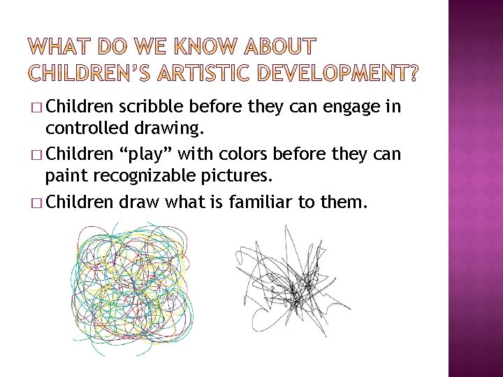 � Children scribble before they can engage in controlled drawing. � Children “play” with