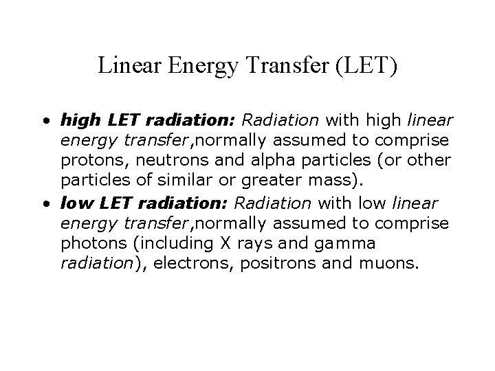 Linear Energy Transfer (LET) • high LET radiation: Radiation with high linear energy transfer, Linear Energy Transfer (LET) • high LET radiation: Radiation with high linear energy transfer,