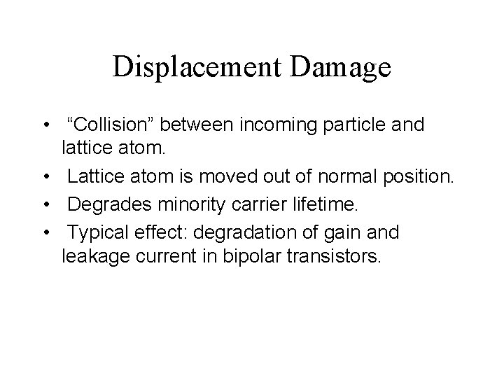 Displacement Damage • “Collision” between incoming particle and lattice atom. • Lattice atom is Displacement Damage • “Collision” between incoming particle and lattice atom. • Lattice atom is