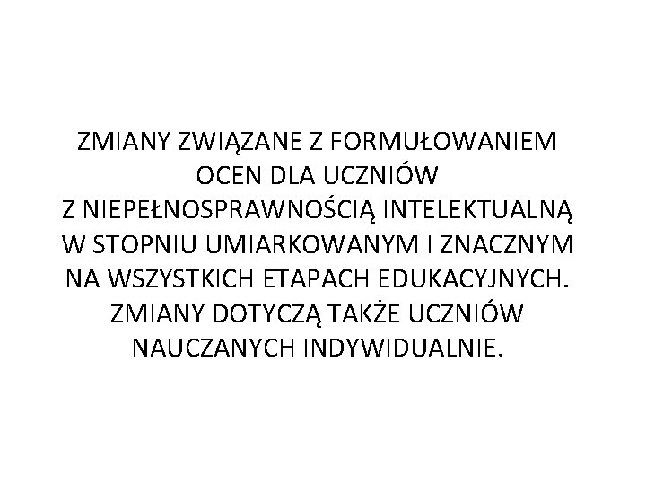 ZMIANY ZWIĄZANE Z FORMUŁOWANIEM OCEN DLA UCZNIÓW Z NIEPEŁNOSPRAWNOŚCIĄ INTELEKTUALNĄ W STOPNIU UMIARKOWANYM I