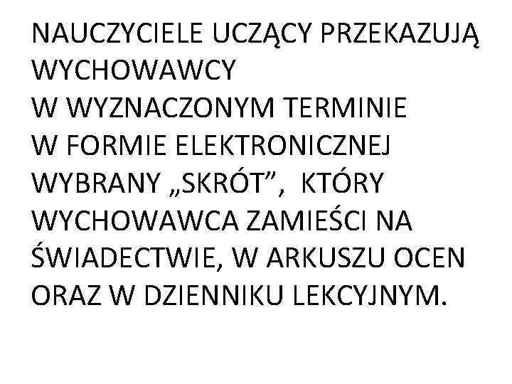 NAUCZYCIELE UCZĄCY PRZEKAZUJĄ WYCHOWAWCY W WYZNACZONYM TERMINIE W FORMIE ELEKTRONICZNEJ WYBRANY „SKRÓT”, KTÓRY WYCHOWAWCA