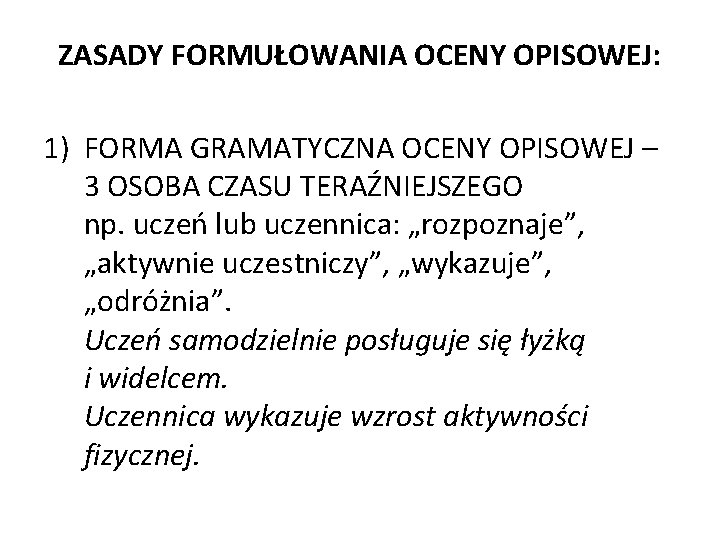 ZASADY FORMUŁOWANIA OCENY OPISOWEJ: 1) FORMA GRAMATYCZNA OCENY OPISOWEJ – 3 OSOBA CZASU TERAŹNIEJSZEGO