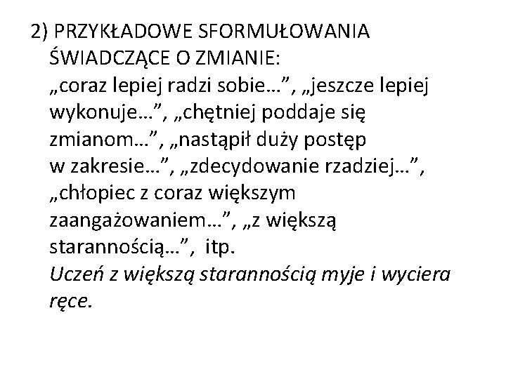 2) PRZYKŁADOWE SFORMUŁOWANIA ŚWIADCZĄCE O ZMIANIE: „coraz lepiej radzi sobie…”, „jeszcze lepiej wykonuje…”, „chętniej 2) PRZYKŁADOWE SFORMUŁOWANIA ŚWIADCZĄCE O ZMIANIE: „coraz lepiej radzi sobie…”, „jeszcze lepiej wykonuje…”, „chętniej