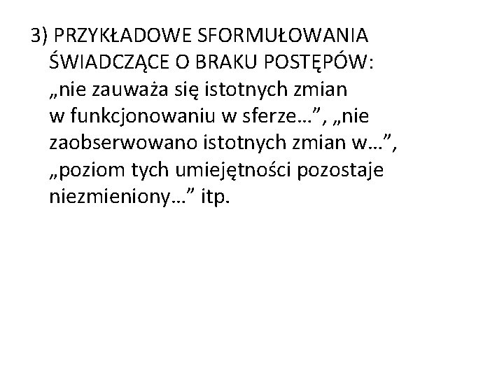 3) PRZYKŁADOWE SFORMUŁOWANIA ŚWIADCZĄCE O BRAKU POSTĘPÓW: „nie zauważa się istotnych zmian w funkcjonowaniu