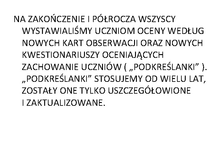 NA ZAKOŃCZENIE I PÓŁROCZA WSZYSCY WYSTAWIALIŚMY UCZNIOM OCENY WEDŁUG NOWYCH KART OBSERWACJI ORAZ NOWYCH NA ZAKOŃCZENIE I PÓŁROCZA WSZYSCY WYSTAWIALIŚMY UCZNIOM OCENY WEDŁUG NOWYCH KART OBSERWACJI ORAZ NOWYCH
