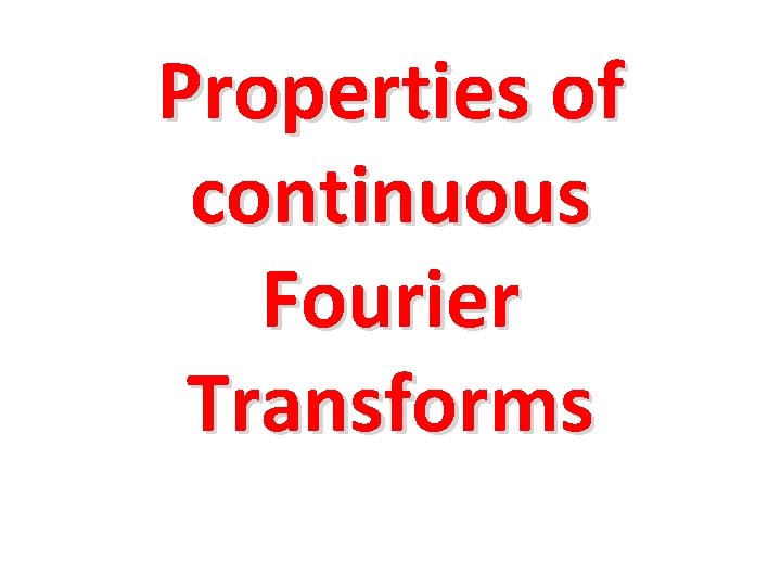 Properties of continuous Fourier Transforms Properties of continuous Fourier Transforms