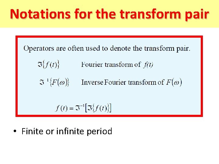 Notations for the transform pair • Finite or infinite period 