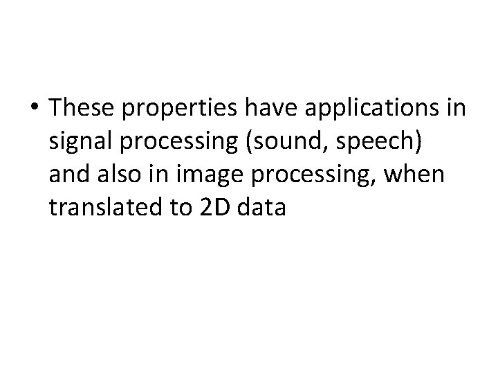  • These properties have applications in signal processing (sound, speech) and also in