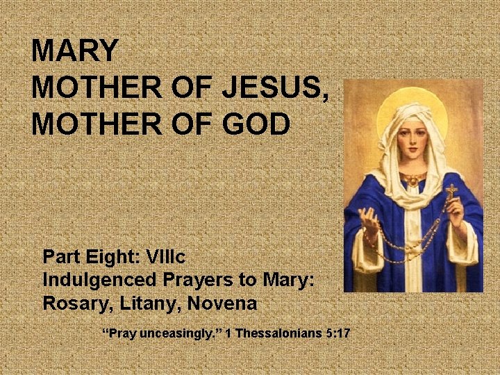 MARY MOTHER OF JESUS, MOTHER OF GOD Part Eight: VIIIc Indulgenced Prayers to Mary: