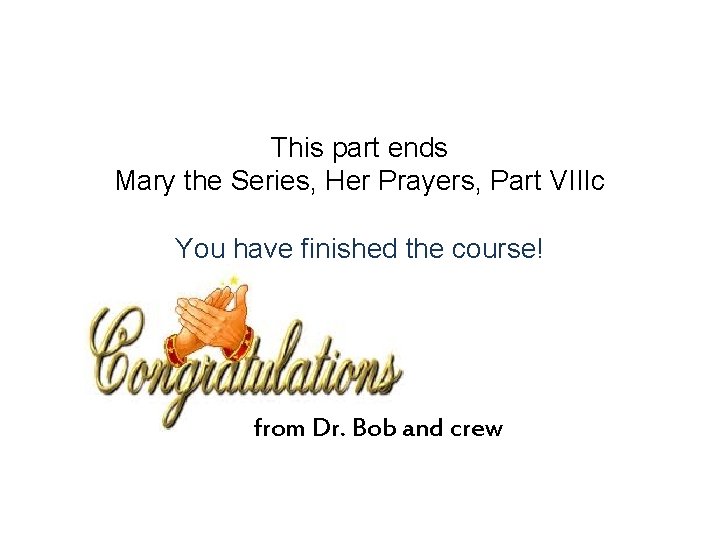 This part ends Mary the Series, Her Prayers, Part VIIIc You have finished the