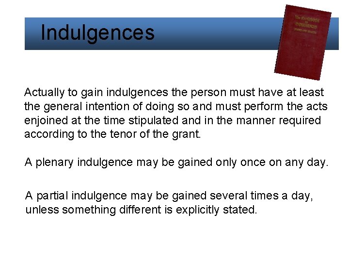  Indulgences Actually to gain indulgences the person must have at least the general