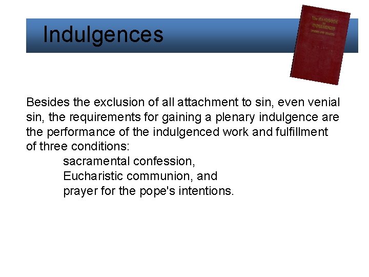 Indulgences Besides the exclusion of all attachment to sin, even venial sin, the Indulgences Besides the exclusion of all attachment to sin, even venial sin, the