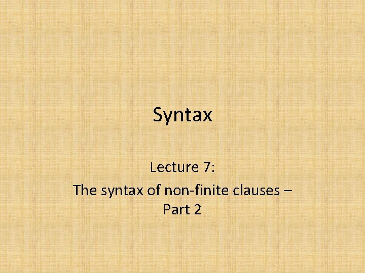 Syntax Lecture 7: The syntax of non-finite clauses – Part 2 