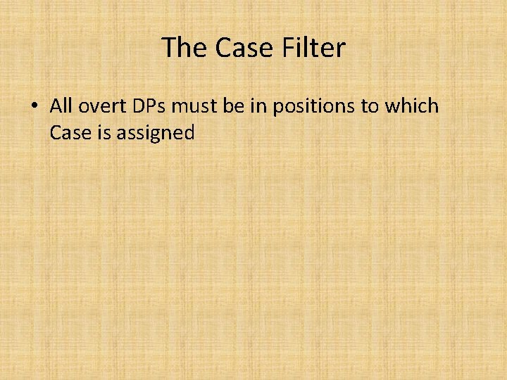 The Case Filter • All overt DPs must be in positions to which Case