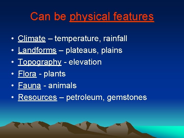 Can be physical features • • • Climate – temperature, rainfall Landforms – plateaus,