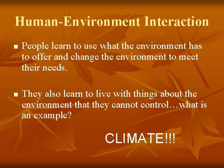 Human-Environment Interaction n n People learn to use what the environment has to offer Human-Environment Interaction n n People learn to use what the environment has to offer