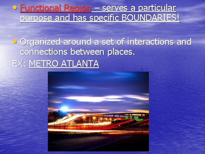  • Functional Region – serves a particular purpose and has specific BOUNDARIES! •