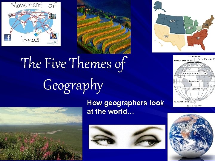 The Five Themes of Geography How geographers look at the world… 