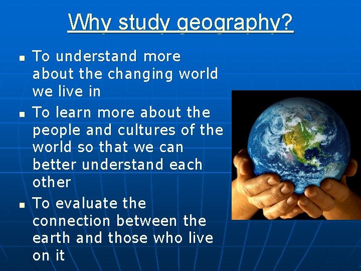 Why study geography? n n n To understand more about the changing world we