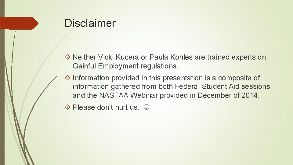 Disclaimer Neither Vicki Kucera or Paula Kohles are trained experts on Gainful Employment regulations.