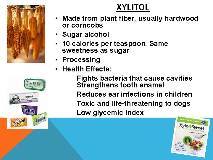 XYLITOL • Made from plant fiber, usually hardwood or corncobs • Sugar alcohol •