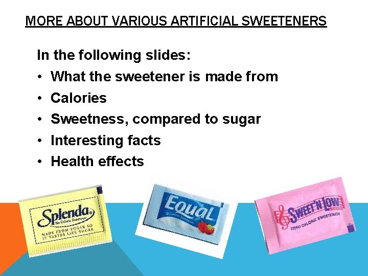 MORE ABOUT VARIOUS ARTIFICIAL SWEETENERS In the following slides: • What the sweetener is