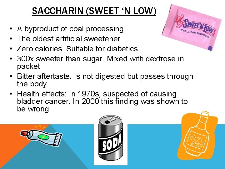 SACCHARIN (SWEET ‘N LOW) • • A byproduct of coal processing The oldest artificial