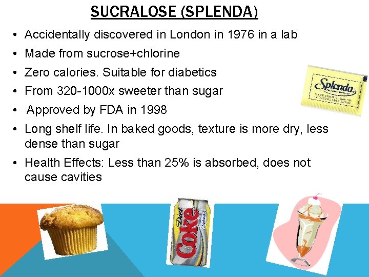 SUCRALOSE (SPLENDA) • Accidentally discovered in London in 1976 in a lab • Made