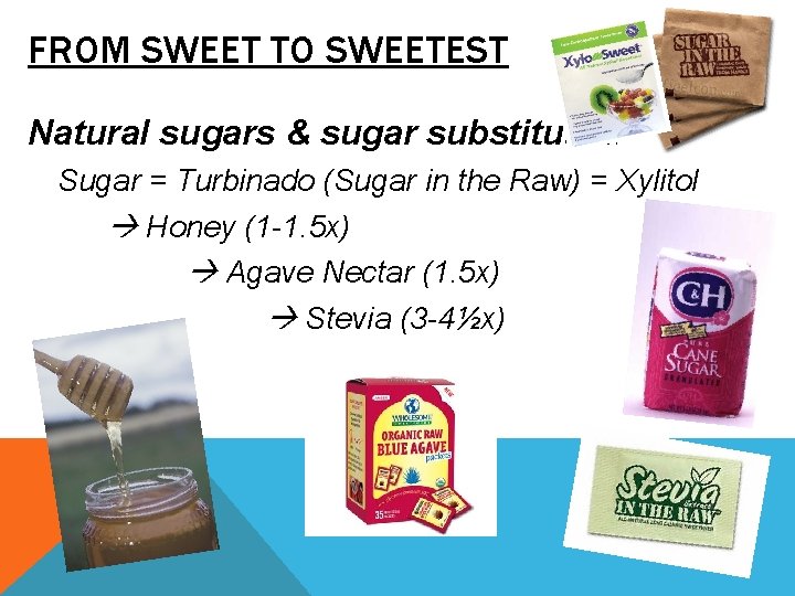 FROM SWEET TO SWEETEST Natural sugars & sugar substitutes: Sugar = Turbinado (Sugar in