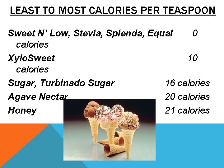 LEAST TO MOST CALORIES PER TEASPOON Sweet N’ Low, Stevia, Splenda, Equal 0 calories