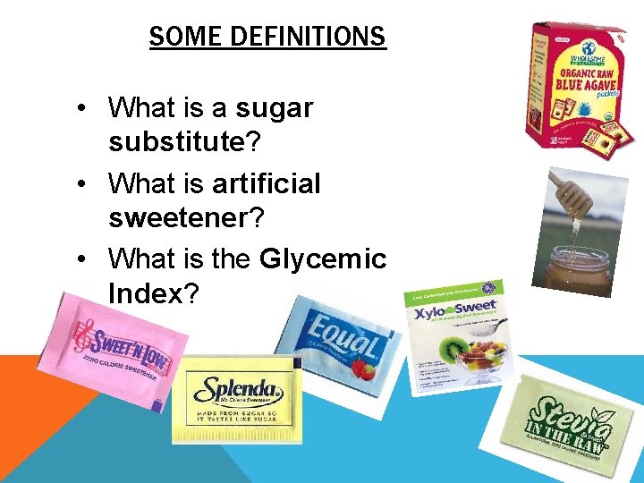 SOME DEFINITIONS • What is a sugar substitute? • What is artificial sweetener? •