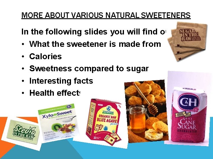 MORE ABOUT VARIOUS NATURAL SWEETENERS In the following slides you will find out: •