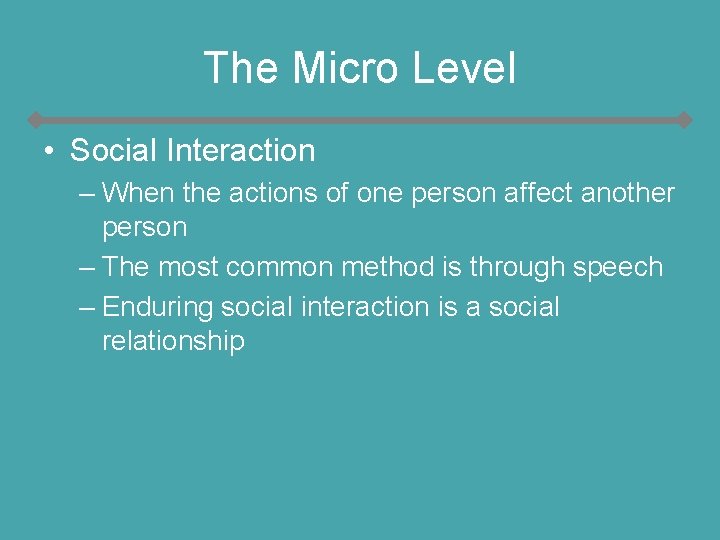 The Micro Level • Social Interaction – When the actions of one person affect The Micro Level • Social Interaction – When the actions of one person affect