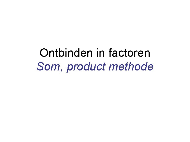 Ontbinden in factoren Som, product methode 
