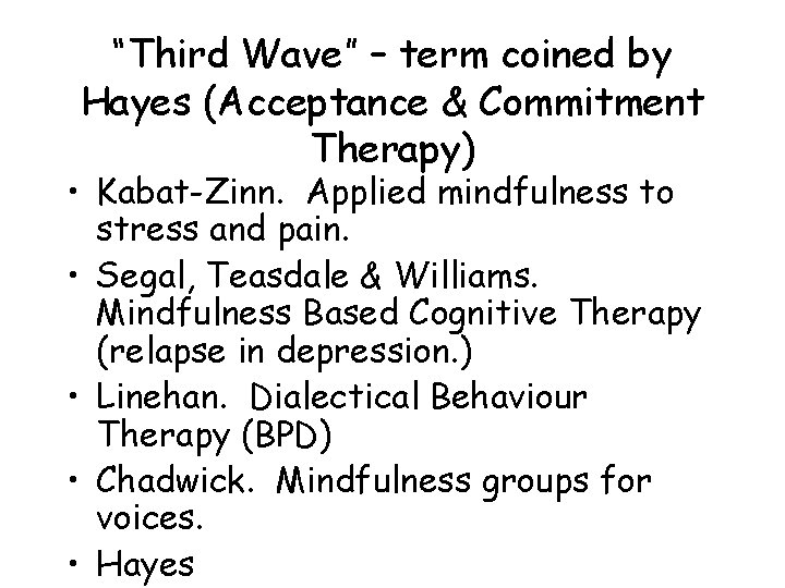 “Third Wave” – term coined by Hayes (Acceptance & Commitment Therapy) • Kabat-Zinn. Applied