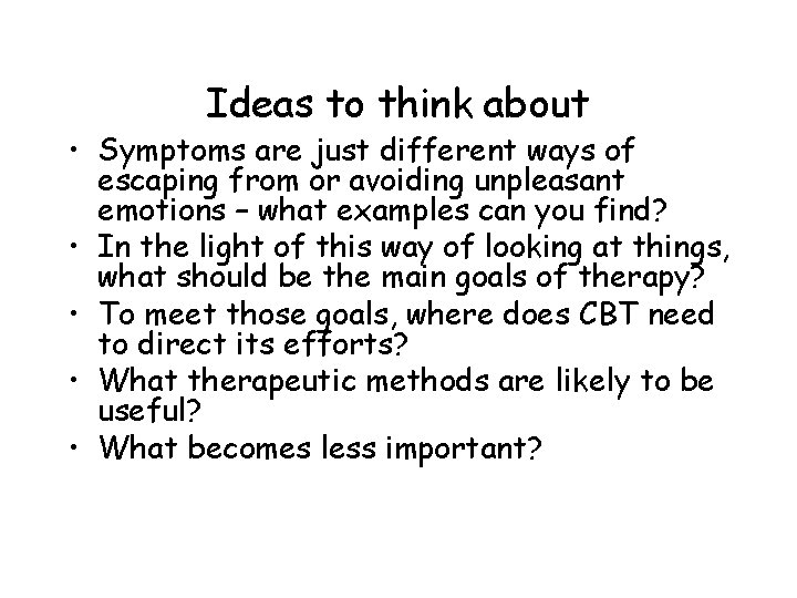 Ideas to think about • Symptoms are just different ways of escaping from or