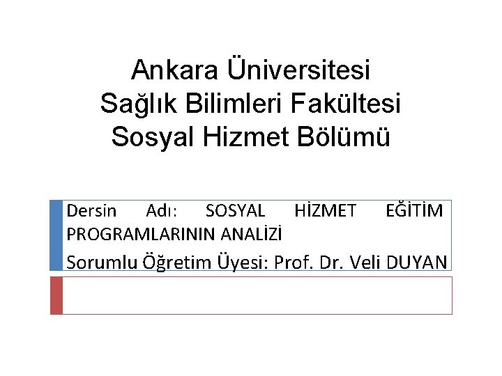 Ankara Üniversitesi Sağlık Bilimleri Fakültesi Sosyal Hizmet Bölümü Dersin Adı: SOSYAL HİZMET PROGRAMLARININ ANALİZİ