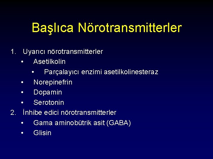 Başlıca Nörotransmitterler 1. Uyarıcı nörotransmitterler • Asetilkolin • Parçalayıcı enzimi asetilkolinesteraz • Norepinefrin •