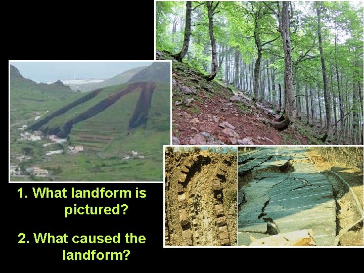 1. What landform is pictured? 2. What caused the landform? 