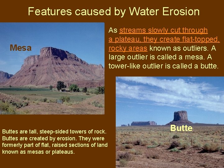 Features caused by Water Erosion Mesa As streams slowly cut through a plateau, they