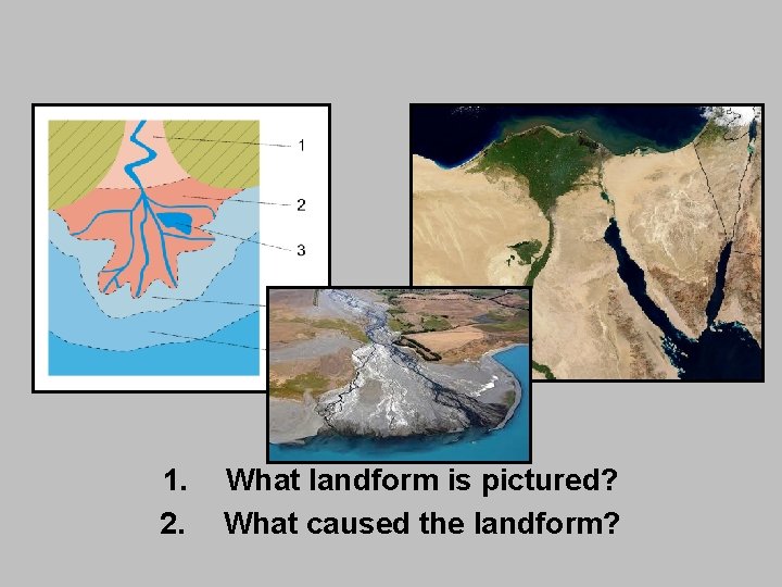 1. 2. What landform is pictured? What caused the landform? 