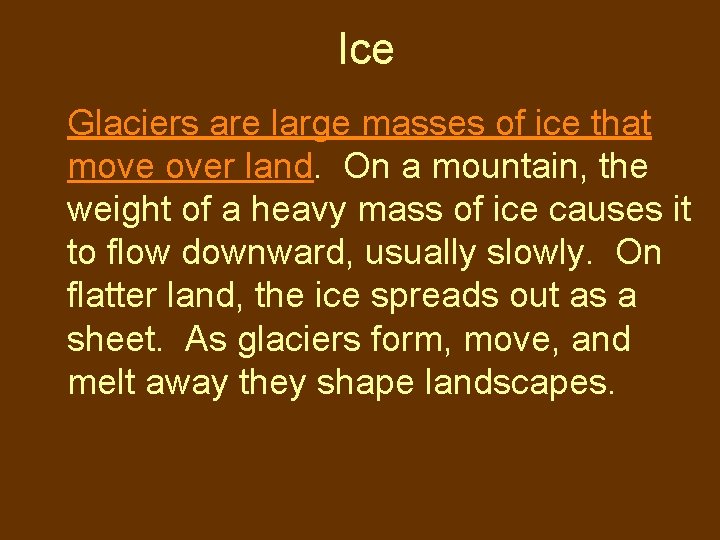 Ice Glaciers are large masses of ice that move over land. On a mountain,